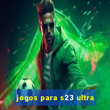 jogos para s23 ultra